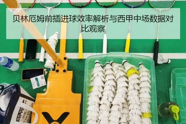 贝林厄姆前插进球效率解析与西甲中场数据对比观察