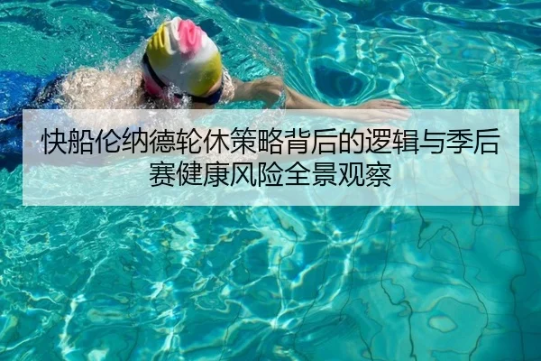 快船伦纳德轮休策略背后的逻辑与季后赛健康风险全景观察