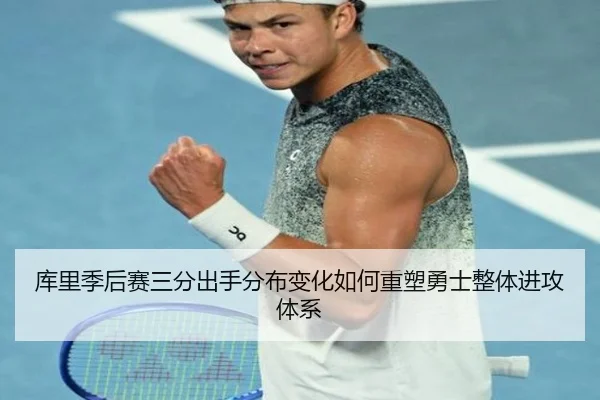 库里季后赛三分出手分布变化如何重塑勇士整体进攻体系