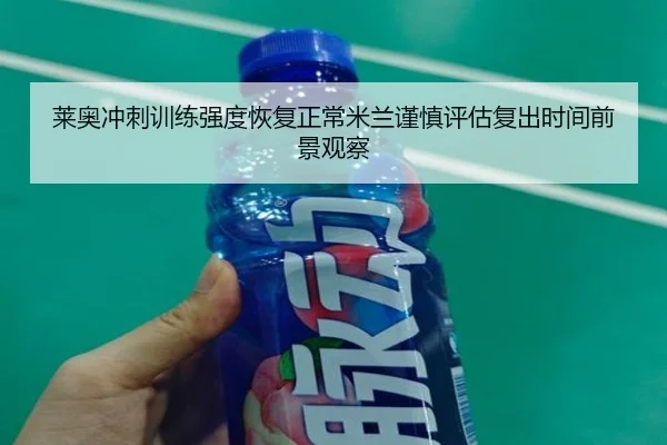 莱奥冲刺训练强度恢复正常米兰谨慎评估复出时间前景观察