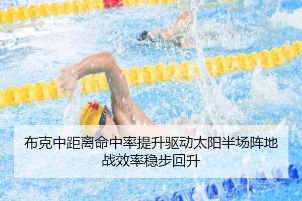 布克中距离命中率提升驱动太阳半场阵地战效率稳步回升